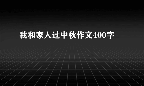 我和家人过中秋作文400字
