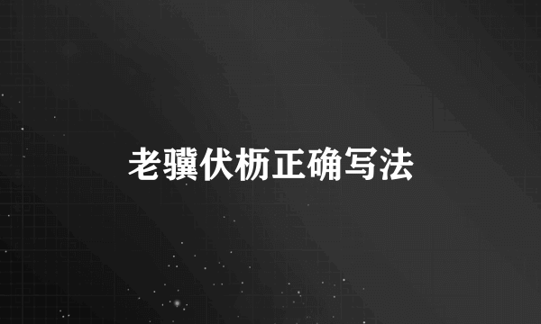 老骥伏枥正确写法