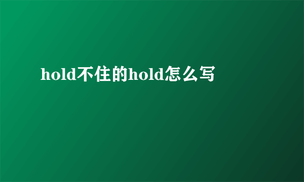 hold不住的hold怎么写