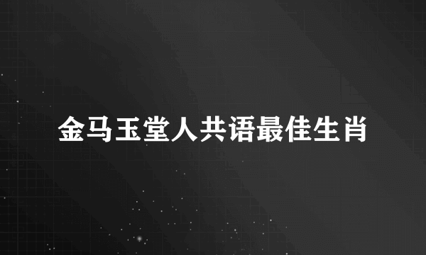 金马玉堂人共语最佳生肖