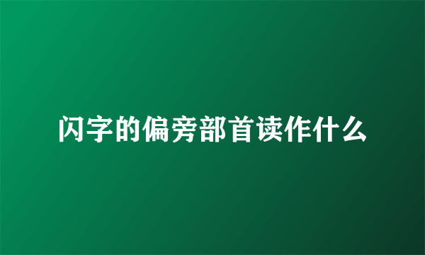 闪字的偏旁部首读作什么
