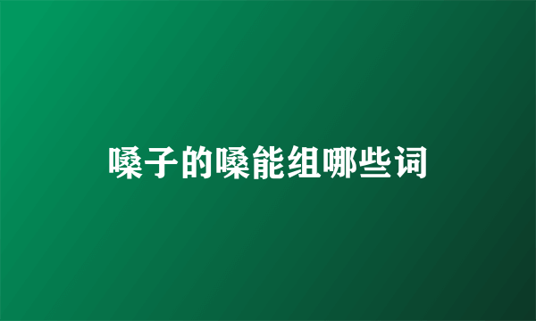 嗓子的嗓能组哪些词