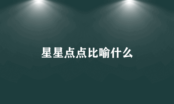 星星点点比喻什么