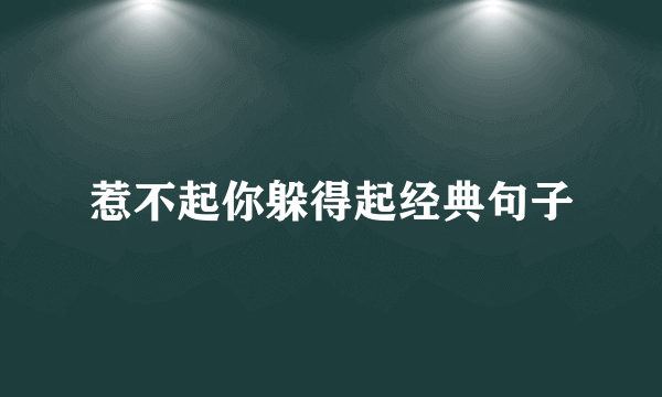 惹不起你躲得起经典句子