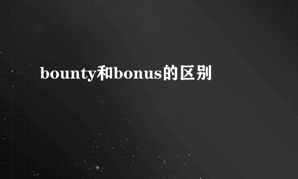 bounty和bonus的区别