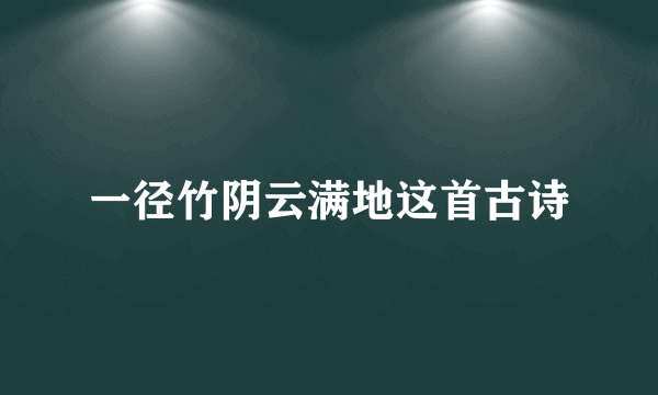 一径竹阴云满地这首古诗
