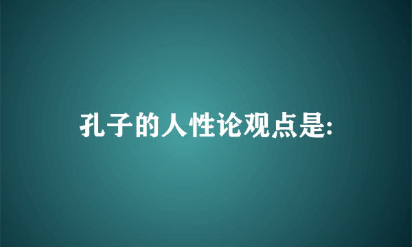 孔子的人性论观点是: