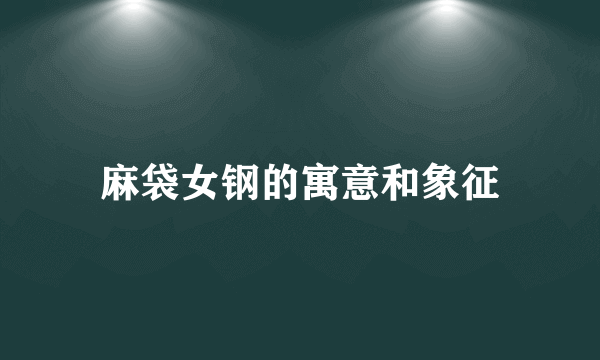 麻袋女钢的寓意和象征