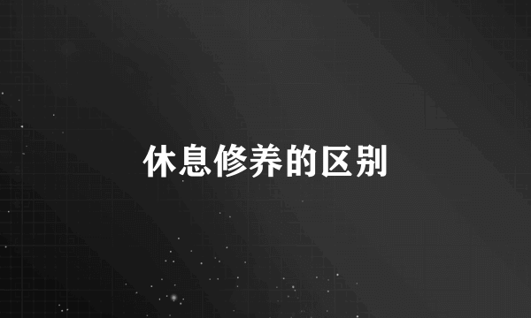 休息修养的区别