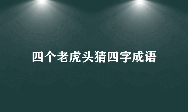 四个老虎头猜四字成语
