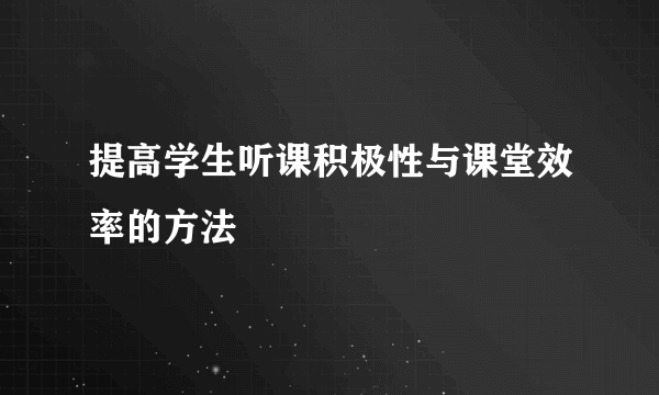 提高学生听课积极性与课堂效率的方法
