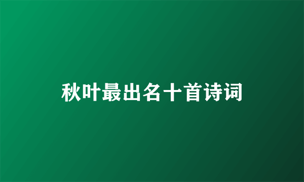 秋叶最出名十首诗词