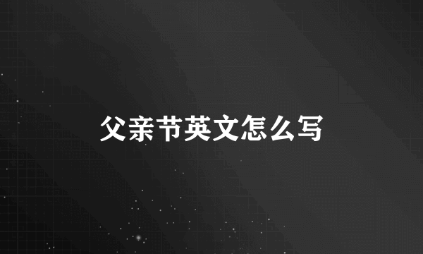 父亲节英文怎么写