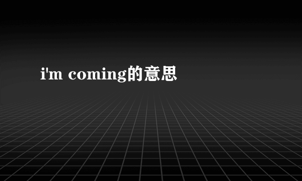 i'm coming的意思