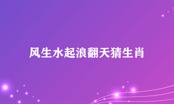 风生水起浪翻天猜生肖