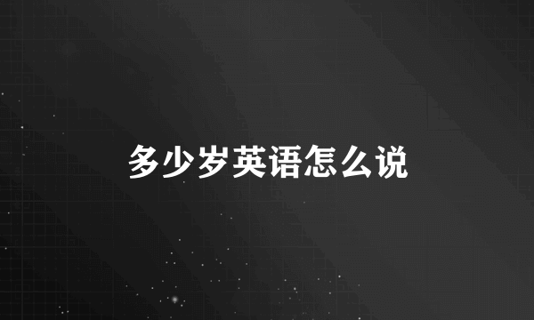 多少岁英语怎么说