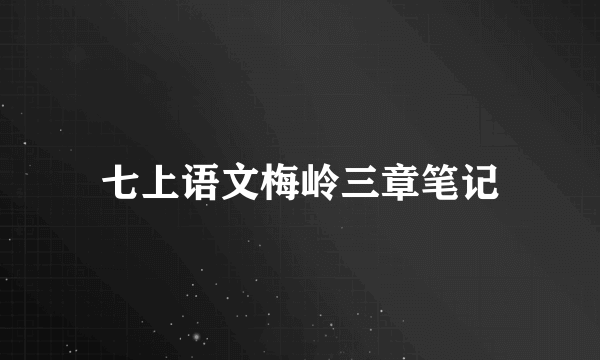 七上语文梅岭三章笔记
