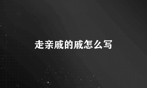 走亲戚的戚怎么写
