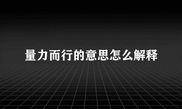 量力而行的意思怎么解释