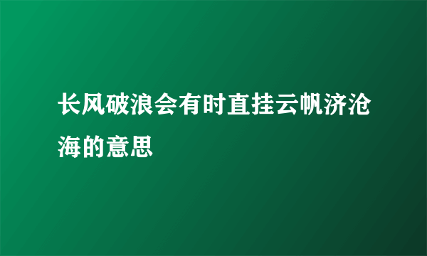 长风破浪会有时直挂云帆济沧海的意思
