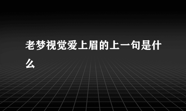 老梦视觉爱上眉的上一句是什么