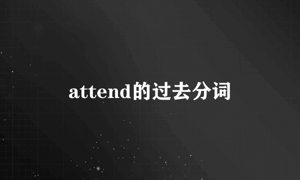 attend的过去分词