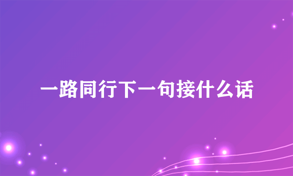 一路同行下一句接什么话