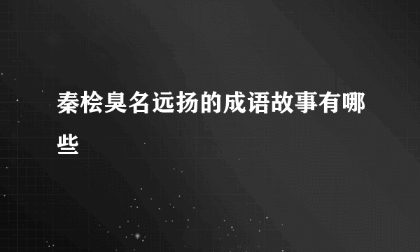 秦桧臭名远扬的成语故事有哪些