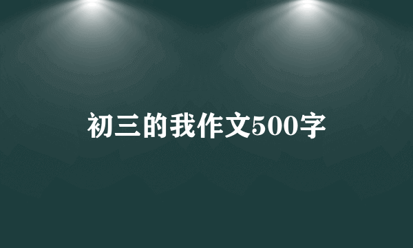 初三的我作文500字