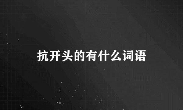 抗开头的有什么词语