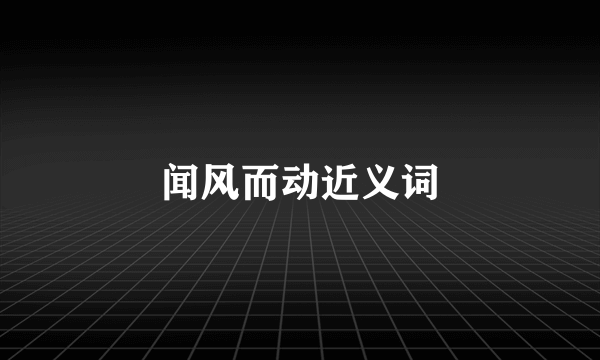 闻风而动近义词