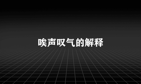 唉声叹气的解释