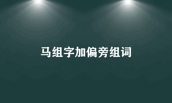 马组字加偏旁组词
