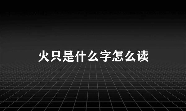 火只是什么字怎么读
