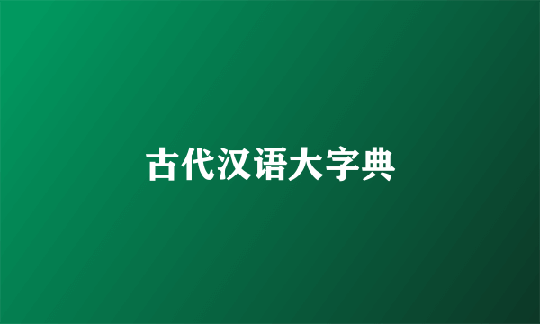古代汉语大字典
