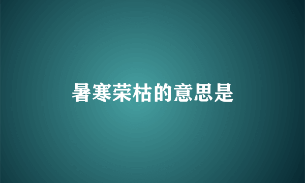 暑寒荣枯的意思是