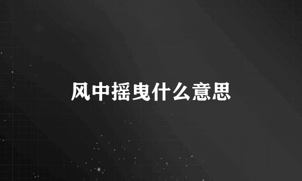 风中摇曳什么意思