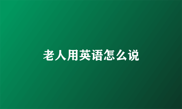 老人用英语怎么说