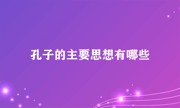 孔子的主要思想有哪些