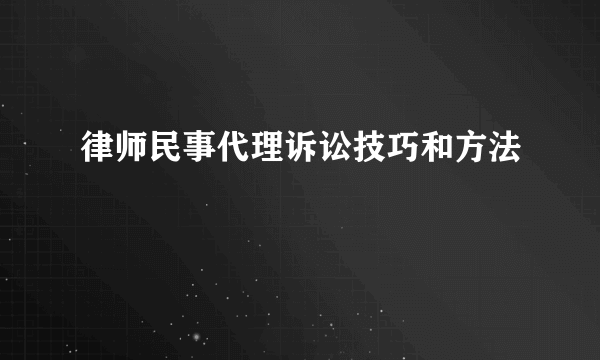 律师民事代理诉讼技巧和方法