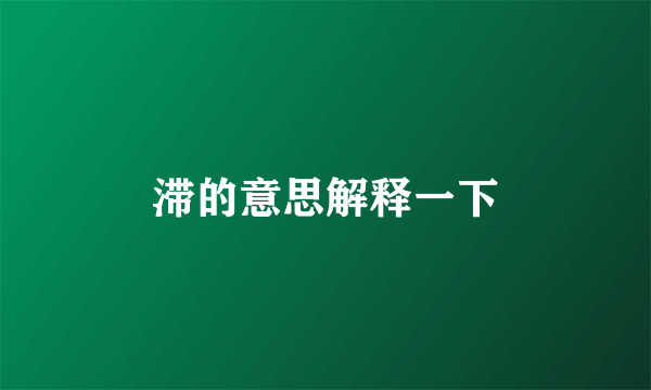 滞的意思解释一下