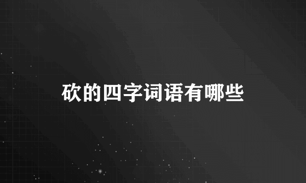 砍的四字词语有哪些