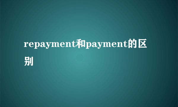 repayment和payment的区别