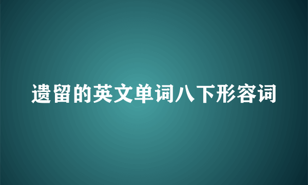 遗留的英文单词八下形容词