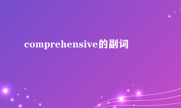 comprehensive的副词