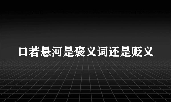 口若悬河是褒义词还是贬义
