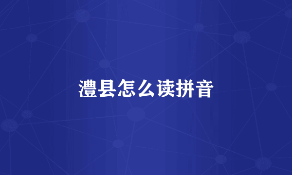 澧县怎么读拼音