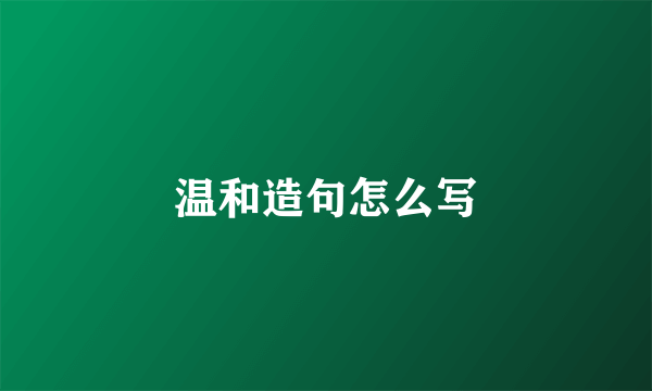 温和造句怎么写