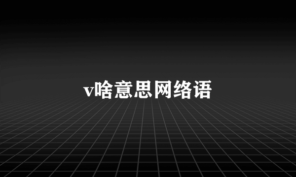 v啥意思网络语