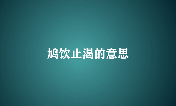 鸠饮止渴的意思